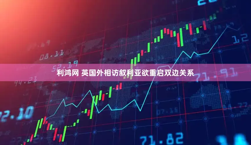 利鸿网 英国外相访叙利亚欲重启双边关系