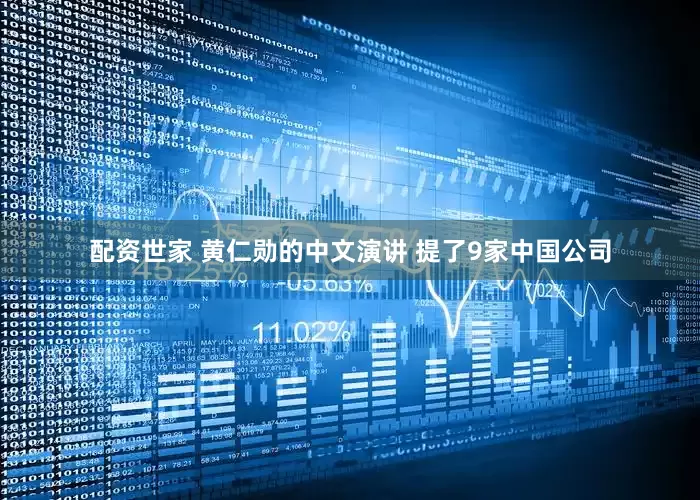 配资世家 黄仁勋的中文演讲 提了9家中国公司