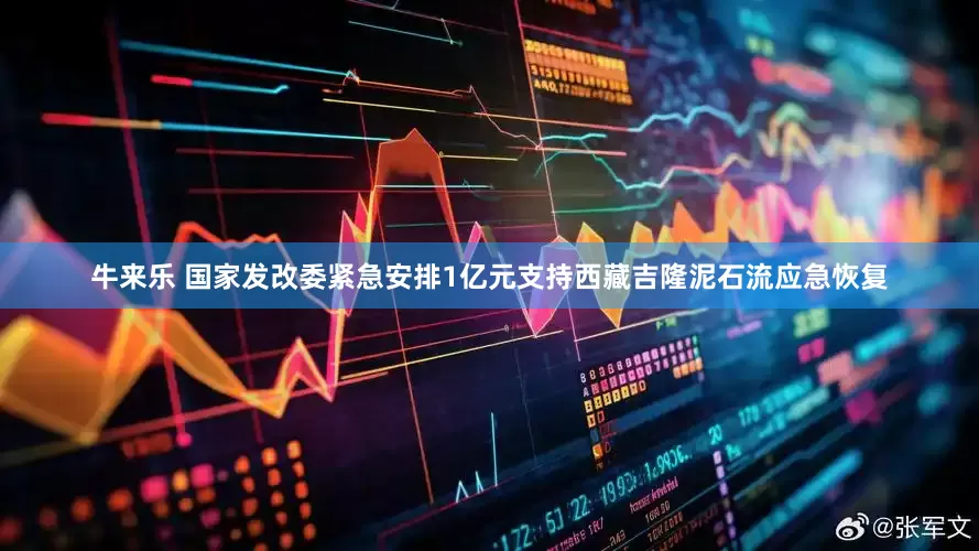 牛来乐 国家发改委紧急安排1亿元支持西藏吉隆泥石流应急恢复